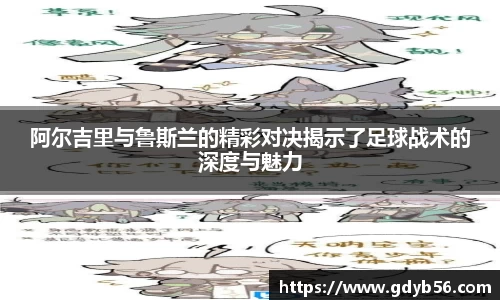 阿尔吉里与鲁斯兰的精彩对决揭示了足球战术的深度与魅力