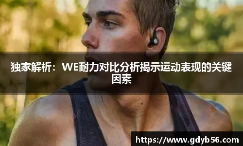 独家解析：WE耐力对比分析揭示运动表现的关键因素