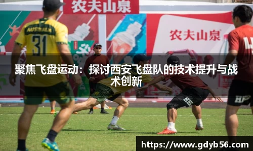 聚焦飞盘运动：探讨西安飞盘队的技术提升与战术创新